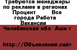 Требуются менеджеры по рекламе в регионах › Процент ­ 50 - Все города Работа » Вакансии   . Челябинская обл.,Аша г.